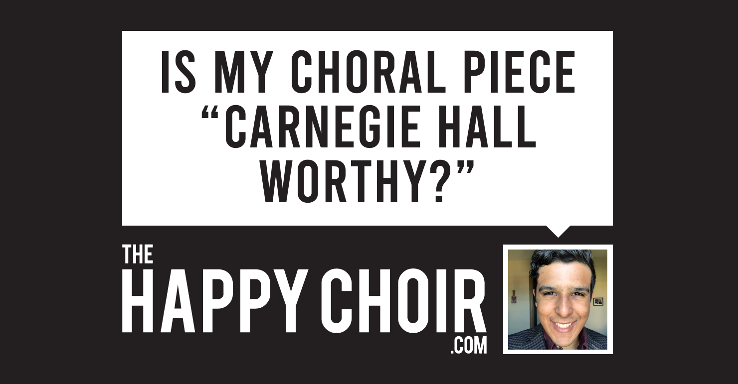 Is my choral piece Carnegie Hall Worthy?